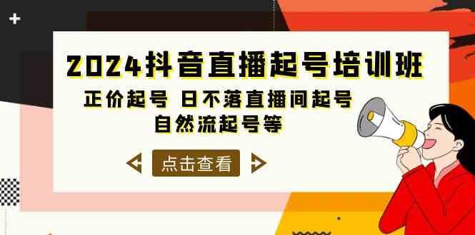 2024抖音直播起号培训班，正价起号 日不落直播间起号 自然流起号等（33节）-千寻创业网