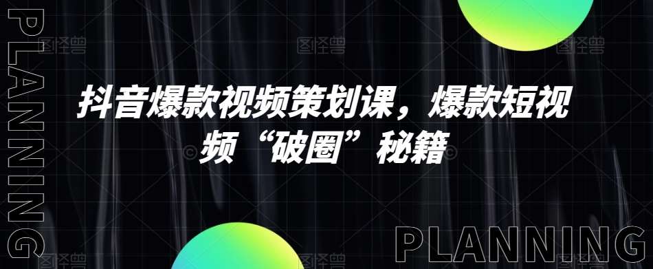 抖音爆款视频策划课，爆款短视频“破圈”秘籍-千寻创业网