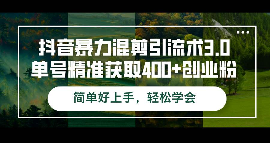 （12630期）抖音暴力混剪引流术3.0单号精准获取400+创业粉简单好上手，轻松学会-千寻创业网