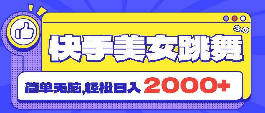 （11439期）快手美女跳舞直播3.0，拉爆流量不违规，简单无脑，日入2000+-千寻创业网