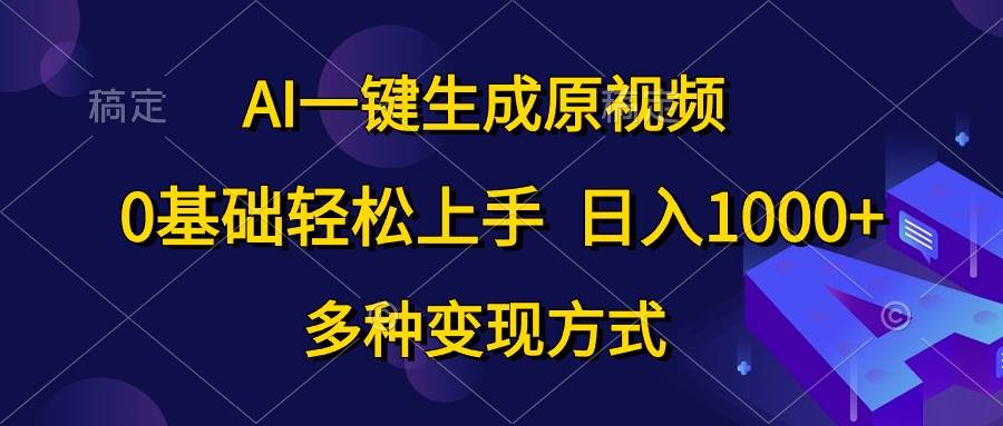（10695期）AI一键生成原视频，0基础轻松上手，日入1000+，多种变现方式-千寻创业网
