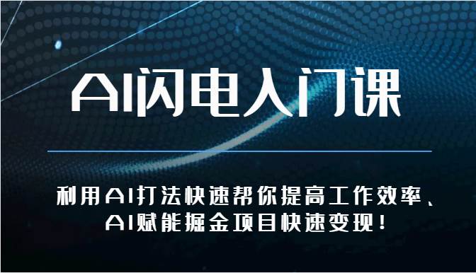AI闪电入门课-利用AI打法快速帮你提高工作效率、AI赋能掘金项目快速变现！-千寻创业网