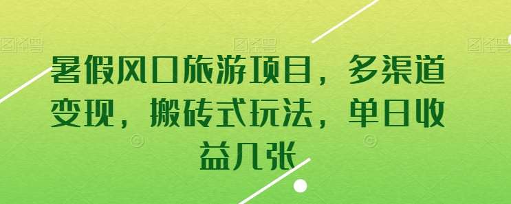 暑假风口旅游项目，多渠道变现，搬砖式玩法，单日收益几张【揭秘】-千寻创业网