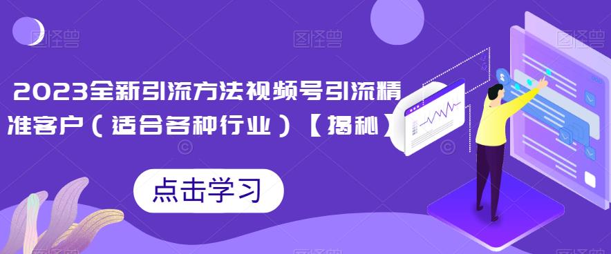 2023全新引流方法，视频号引流精准客户（适合各种行业）【揭秘】-千寻创业网