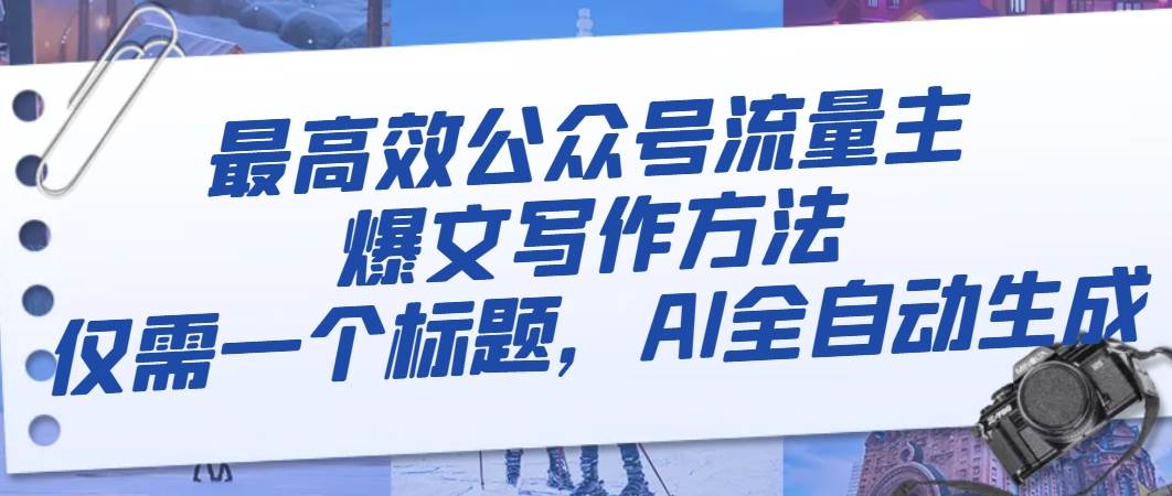 （8118期）最高效公众号流量主爆文写作方法，仅需一个标题，AI全自动生成-千寻创业网