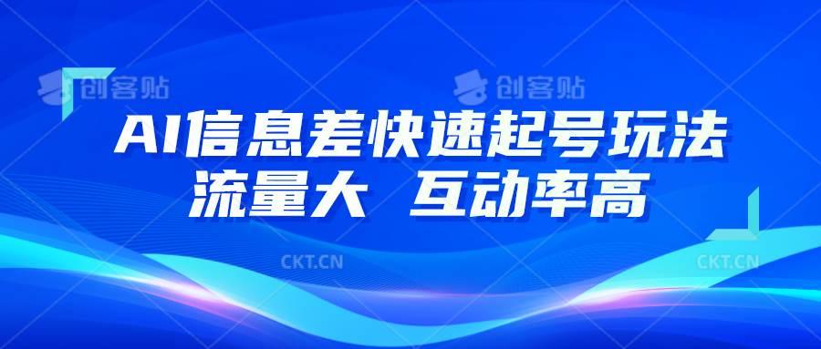 AI信息差快速起号玩法，10分钟就可以做出一条，流量大，互动率高-千寻创业网