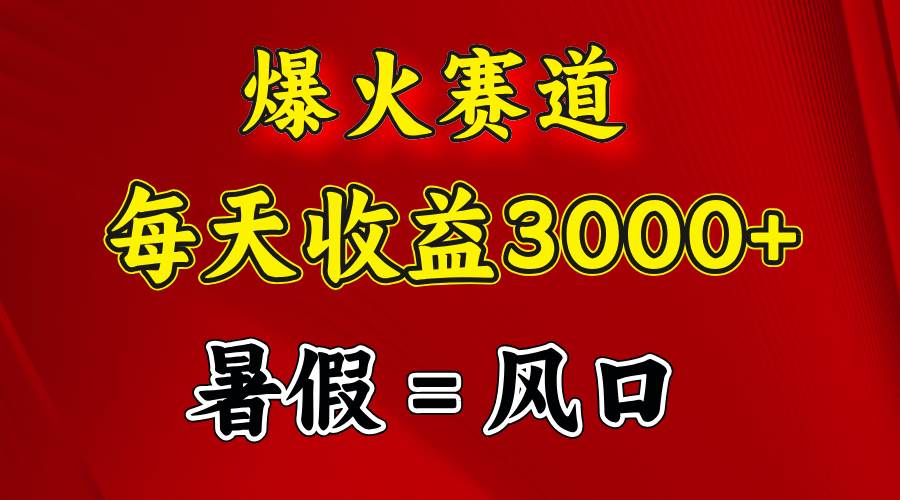 （11883期）爆火赛道.日入3000+，暑假就是风口期，闷声发财-千寻创业网
