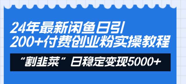 （8469期）24年最新闲鱼日引200+付费创业粉，割韭菜每天5000+收益实操教程！-千寻创业网