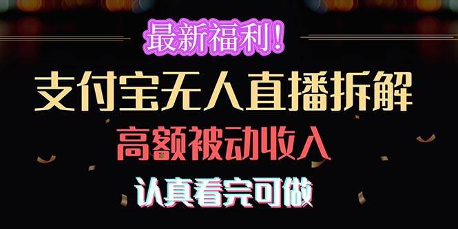（10619期）最新福利！支付宝无人直播拆解，实现高额被动收入，认真看完可做-千寻创业网