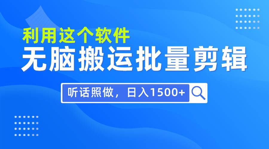 （9614期）每天30分钟，0基础用软件无脑搬运批量剪辑，只需听话照做日入1500+-千寻创业网