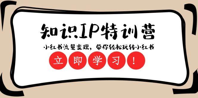 （8161期）知识IP特训营 ：小红书-流量变现，带你轻松玩转小红书（23节视频课）-千寻创业网