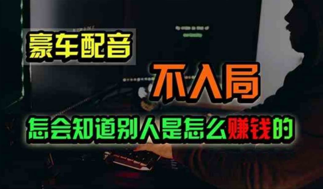 （11291期）豪车配音，一个惊掉下巴，闷声发财的小生意，日赚500+-千寻创业网
