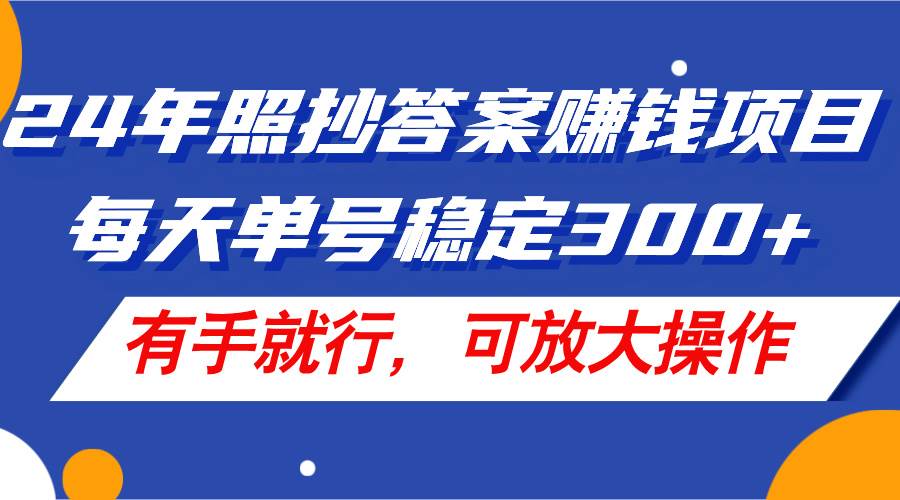 （11802期）24年照抄答案赚钱项目，每天单号稳定300+，有手就行，可放大操作-千寻创业网