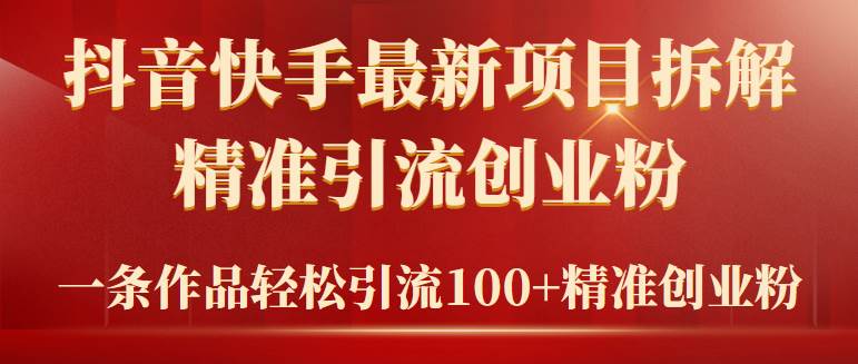 （9447期）2024年抖音快手最新项目拆解视频引流创业粉，一天轻松引流精准创业粉100+-千寻创业网