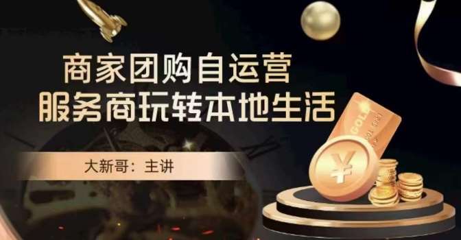 大新哥·商家团购自运营-玩转本地生活-千寻创业网