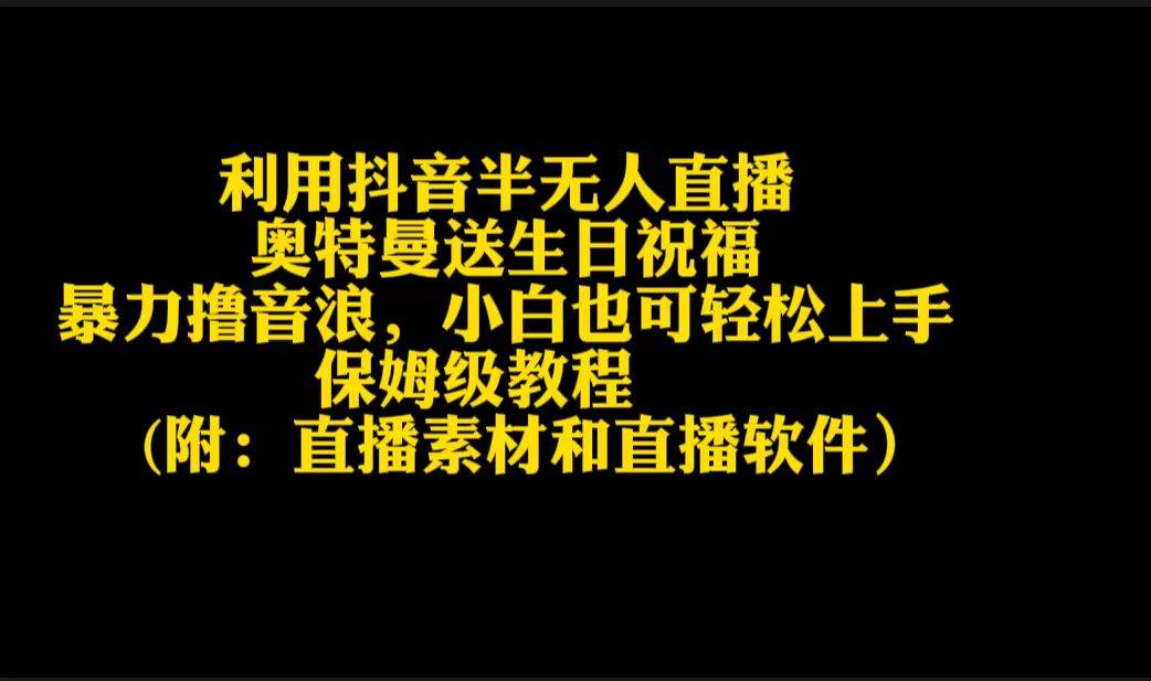 （9164期）利用抖音半无人直播奥特曼送生日祝福，暴力撸音浪，小白也可轻松上手-千寻创业网