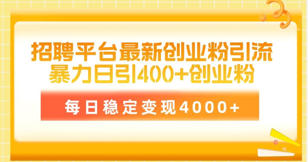 （10054期）招聘平台最新创业粉引流技术，简单操作日引创业粉400+，每日稳定变现4000+-千寻创业网