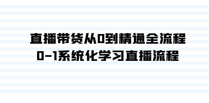 直播带货从0到精通全流程，0-1系统化学习直播流程（35节课）-千寻创业网