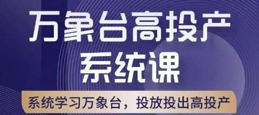 万象台高投产系统课，万象台底层逻辑解析，用多计划、多工具配合，投出高投产-千寻创业网