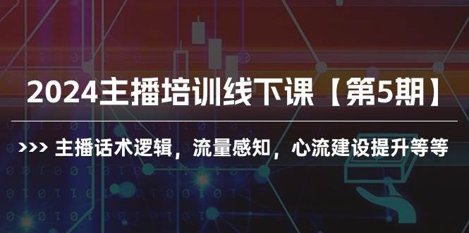 （10161期）2024主播培训线下课【第5期】主播话术逻辑，流量感知，心流建设提升等等-千寻创业网