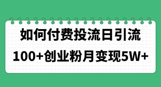 （11155期）如何通过付费投流日引流100+创业粉月变现5W+-千寻创业网