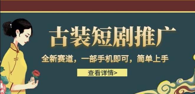 古装短剧推广，全新赛道，一部手机即可，简单上手【揭秘】-千寻创业网