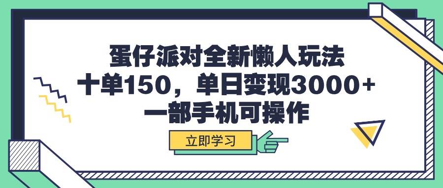 （9766期）蛋仔派对全新懒人玩法，十单150，单日变现3000+，一部手机可操作-千寻创业网