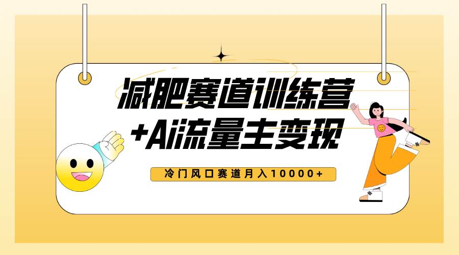 （7720期）全新减肥赛道AI流量主+训练营变现玩法教程，小白轻松上手，月入10000+-千寻创业网