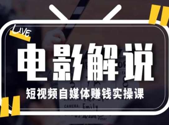 电影解说短视频自媒体赚钱实操课，教你做电影解说短视频，月赚1万-千寻创业网