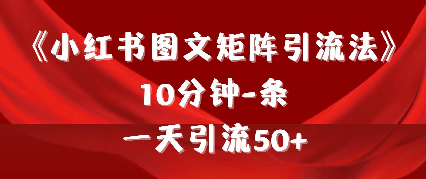 （9538期）《小红书图文矩阵引流法》 10分钟-条 ，一天引流50+-千寻创业网