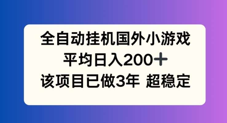 全自动挂机国外小游戏，平均日入200+，此项目已经做了3年 稳定持久【揭秘】-千寻创业网