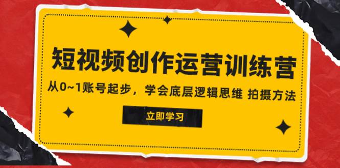 （7885期）2023短视频创作运营训练营，从0~1账号起步，学会底层逻辑思维 拍摄方法-千寻创业网