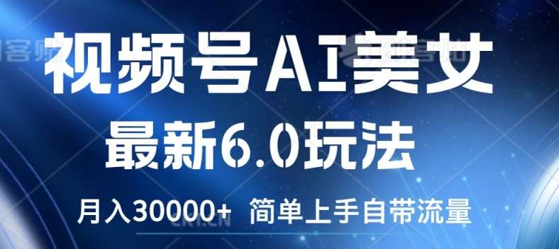 视频号AI美女最新6.0玩法，简单上手自带流量，月入3w【揭秘】-千寻创业网