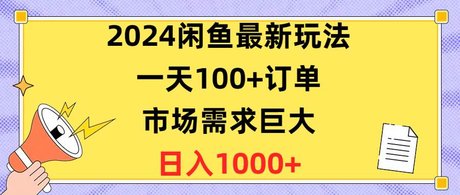 （10378期）2024闲鱼最新玩法，一天100+订单，市场需求巨大，日入1400+-千寻创业网