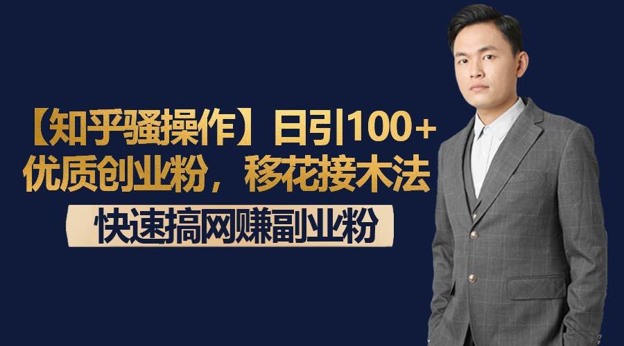 【知乎骚操作】日引100+优质创业粉，移花接木法，快速搞网赚副业粉-千寻创业网