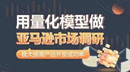 用量化模型做亚马逊市场调研，从数据出发，更高效更准确做判断，极大提高产品开发成功率-千寻创业网