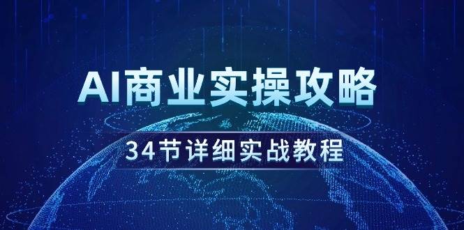 （9421期）AI商业实操攻略，34节详细实战教程！-千寻创业网