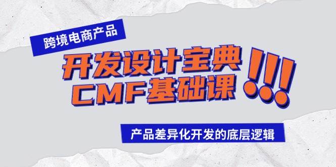 （9611期）跨境电商产品开发设计宝典-CMF基础课：产品差异化开发的底层逻辑-千寻创业网
