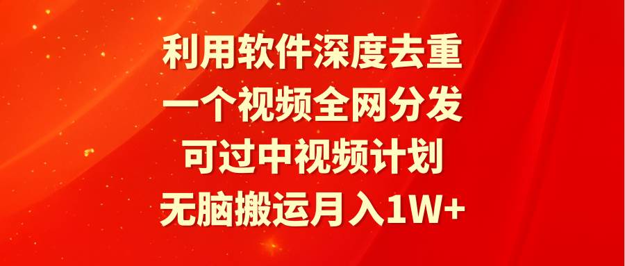 （9224期）利用软件深度去重，一个视频全网分发，可过中视频计划，无脑搬运月入1W+-千寻创业网