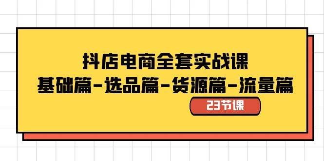 （8656期）抖店电商全套实战课：基础篇-选品篇-货源篇-流量篇（23节课）-千寻创业网