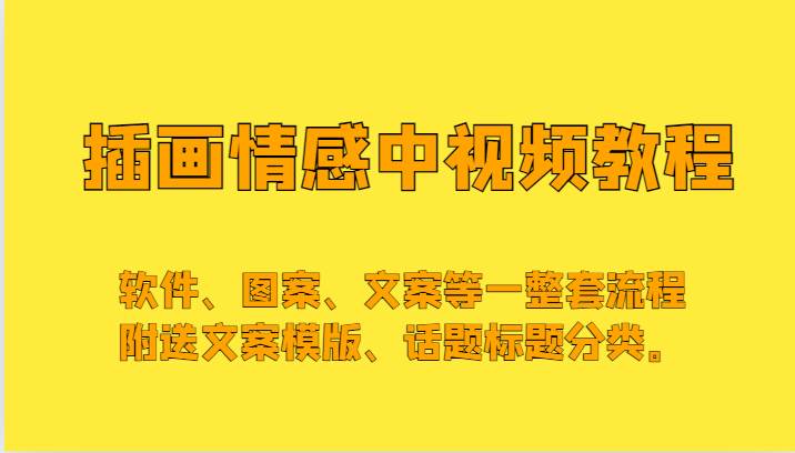 插画情感中视频，软件、图案、文案等一整套流程，送文案模版、话题标题分类。-千寻创业网