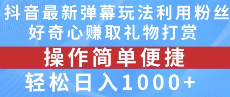 抖音弹幕最新玩法，利用粉丝好奇心赚取礼物打赏，轻松日入1000+-千寻创业网