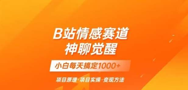 B站情感冷门蓝海赛道秒变现《神聊觉醒》一天轻松变现500+【揭秘】-千寻创业网