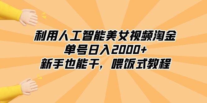 （8844期）利用人工智能美女视频淘金，单号日入2000+，新手也能干，喂饭式教程-千寻创业网