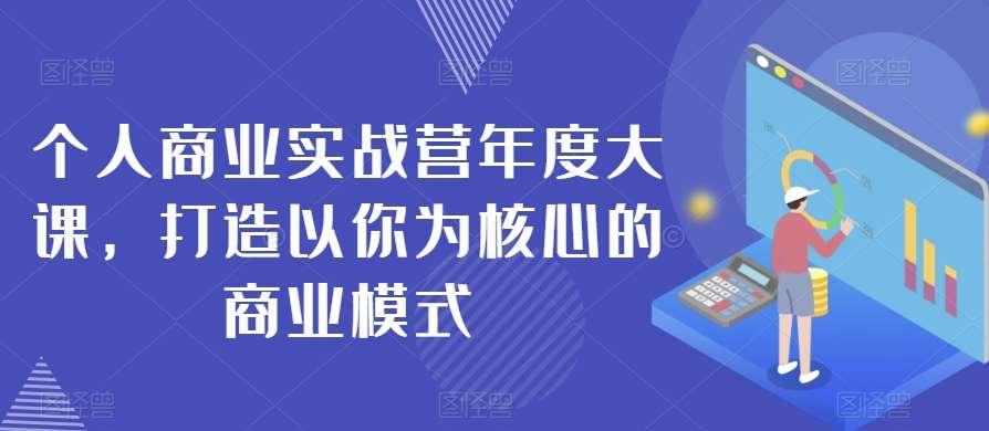 个人商业实战营年度大课，打造以你为核心的商业模式-千寻创业网