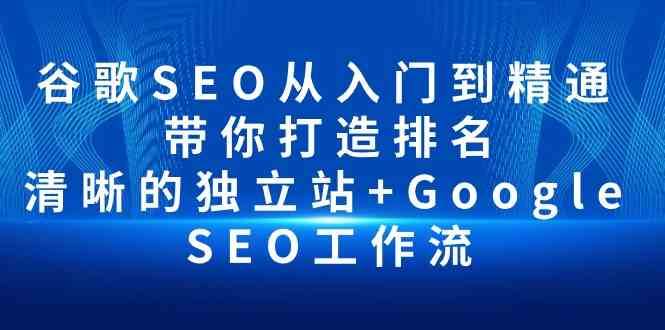 谷歌SEO从入门到精通 带你打造排名 清晰的独立站+Google SEO工作流-千寻创业网