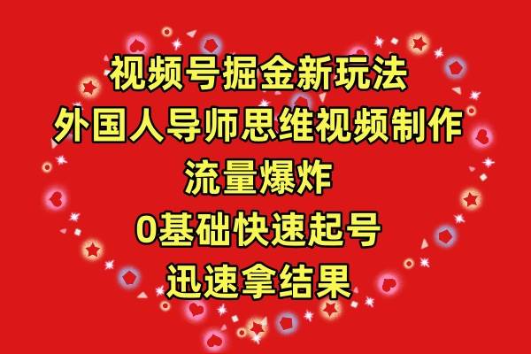 （9877期）视频号掘金新玩法，外国人导师思维视频制作，流量爆炸，0其础快速起号，…-千寻创业网