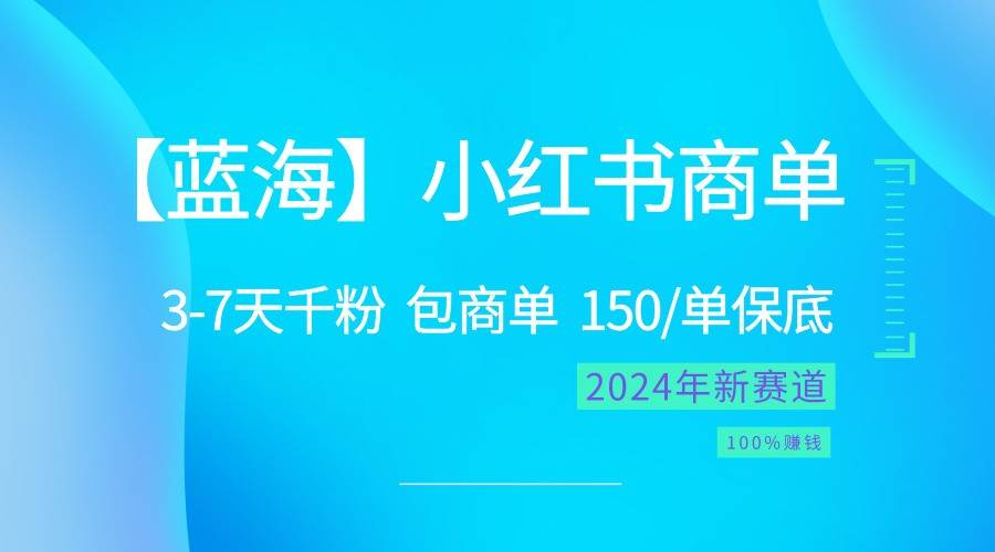 2024蓝海项目【小红书商单】超级简单，快速千粉，最强蓝海，百分百赚钱-千寻创业网