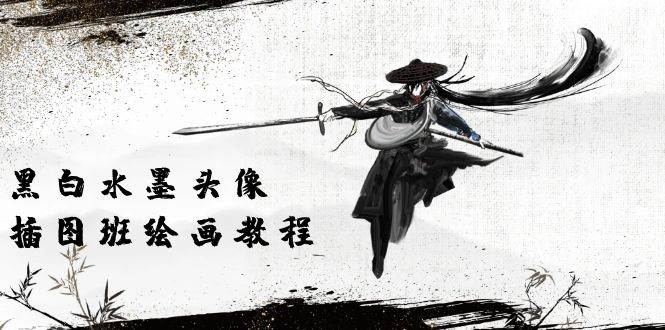 （10672期）黑白水墨 头像插图绘画班：画质超清只有视频绘画课程视频（8节课）-千寻创业网