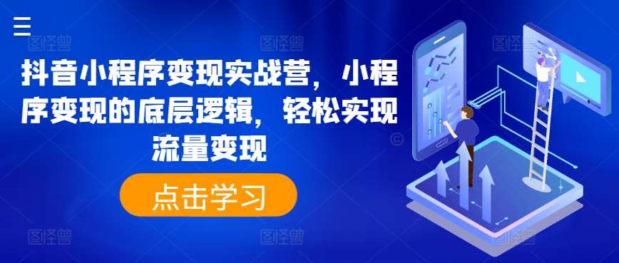 抖音小程序变现实战营，小程序变现的底层逻辑，轻松实现流量变现-千寻创业网